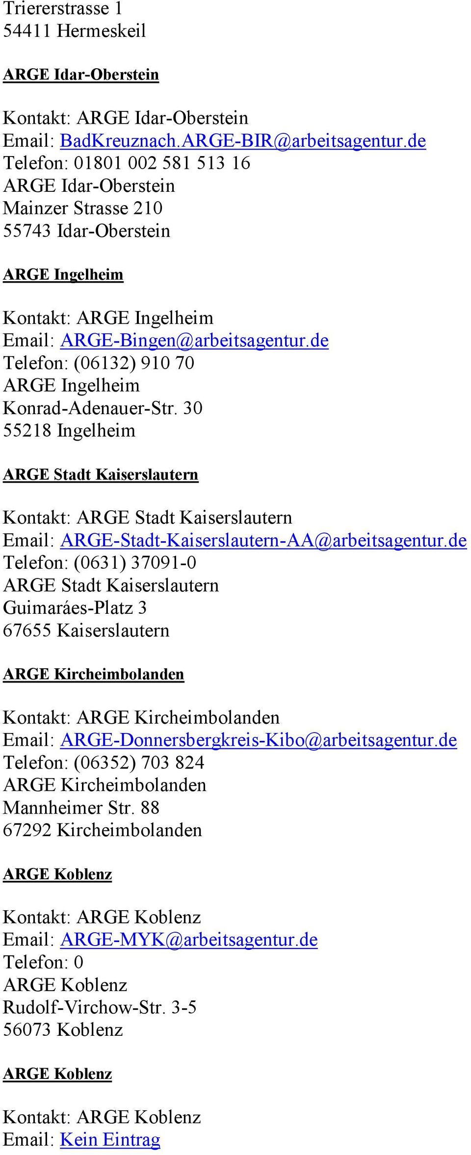 de Telefon: (06132) 910 70 ARGE Ingelheim Konrad-Adenauer-Str. 30 55218 Ingelheim ARGE Stadt Kaiserslautern Kontakt: ARGE Stadt Kaiserslautern Email: ARGE-Stadt-Kaiserslautern-AA@arbeitsagentur.
