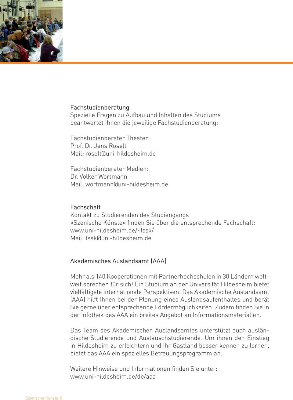 de Fachschaft Kontakt zu Studierenden des Studiengangs»Szenische Künste«finden Sie über die entsprechende Fachschaft: www.uni-hildesheim.de/~fssk/ Mail: fssk@uni-hildesheim.