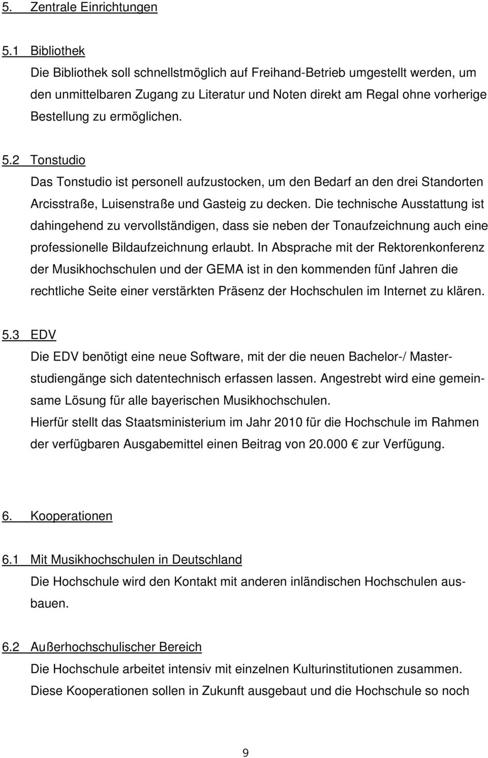 5.2 Tonstudio Das Tonstudio ist personell aufzustocken, um den Bedarf an den drei Standorten Arcisstraße, Luisenstraße und Gasteig zu decken.