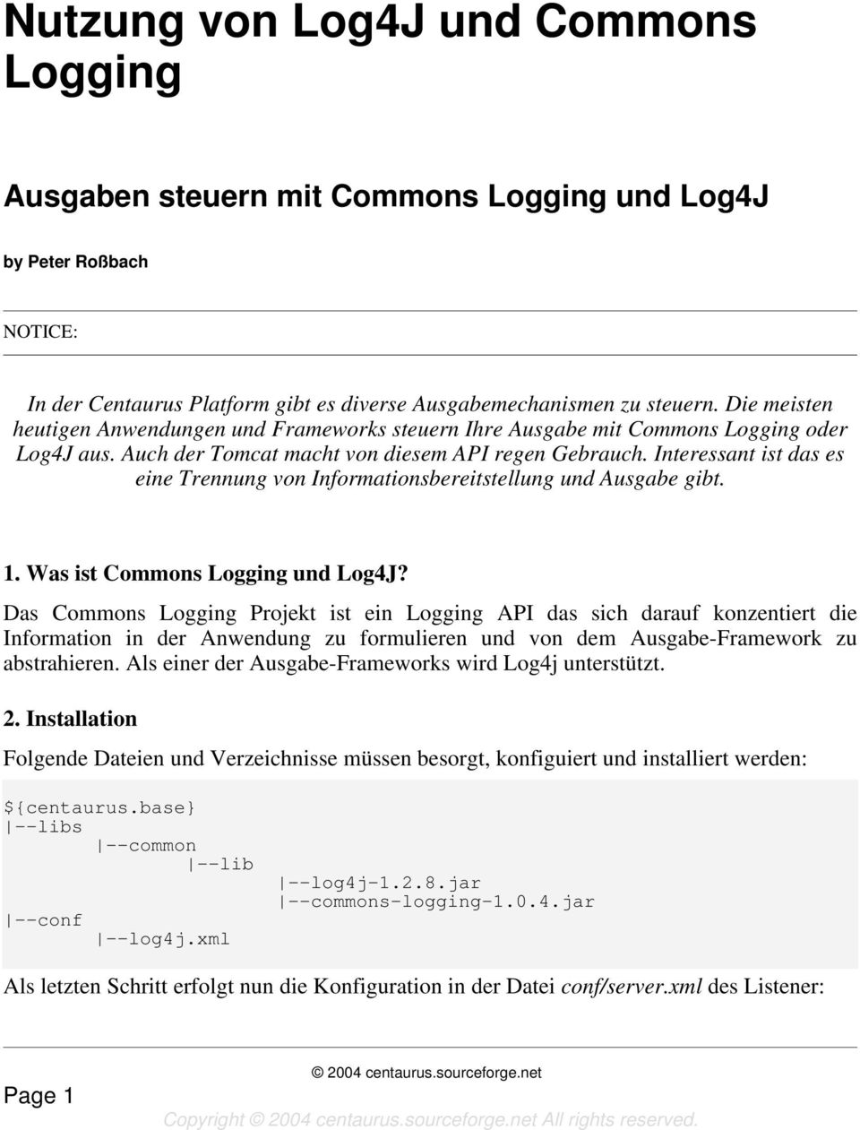Interessant ist das es eine Trennung von Informationsbereitstellung und Ausgabe gibt. 1. Was ist Commons Logging und Log4J?