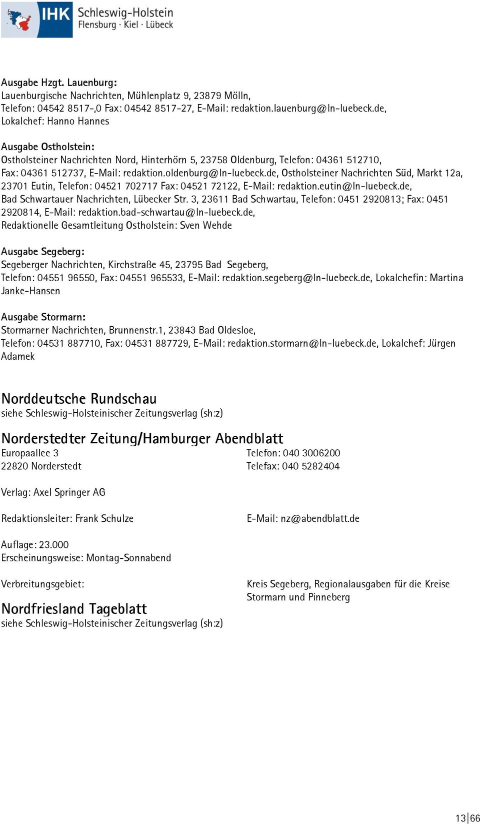 de, Ostholsteiner Nachrichten Süd, Markt 12a, 23701 Eutin, Telefon: 04521 702717 Fax: 04521 72122, E-Mail: redaktion.eutin@ln-luebeck.de, Bad Schwartauer Nachrichten, Lübecker Str.
