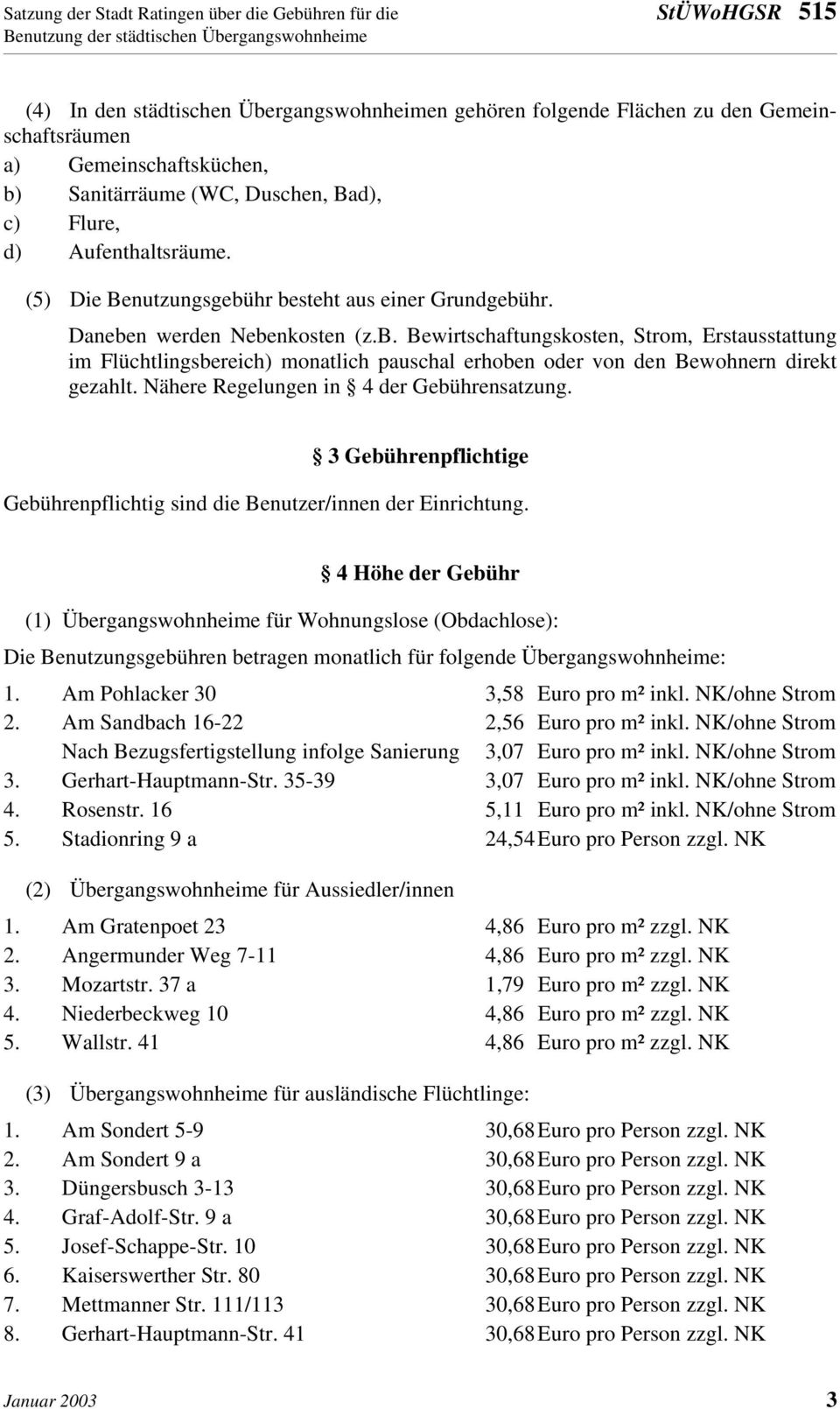 Nähere Regelungen in 4 der Gebührensatzung. 3 Gebührenpflichtige Gebührenpflichtig sind die Benutzer/innen der Einrichtung.