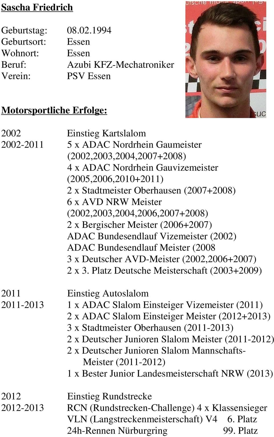 (2002,2003,2004,2007+2008) 4 x ADAC Nordrhein Gauvizemeister (2005,2006,2010+2011) 2 x Stadtmeister Oberhausen (2007+2008) 6 x AVD NRW Meister (2002,2003,2004,2006,2007+2008) 2 x Bergischer Meister