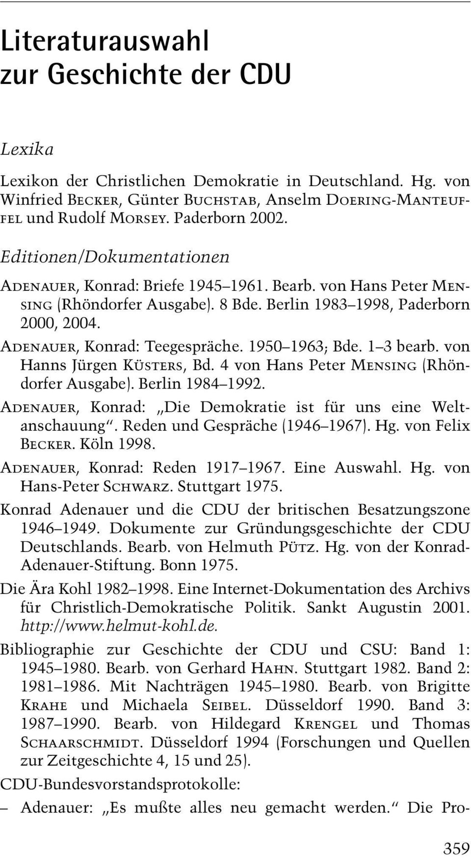 Adenauer, Konrad: Teegespräche. 1950±1963; Bde. 1±3 bearb. von Hanns Jürgen Küsters, Bd. 4 von Hans Peter Mensing (Rhöndorfer Ausgabe). Berlin 1984±1992.