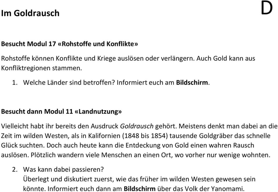 Meistens denkt man dabei an die Zeit im wilden Westen, als in Kalifornien (1848 bis 1854) tausende Goldgräber das schnelle Glück suchten.