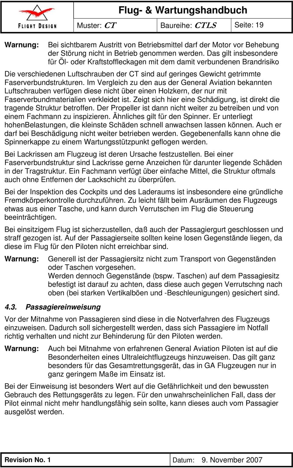 Im Vergleich zu den aus der General Aviation bekannten Luftschrauben verfügen diese nicht über einen Holzkern, der nur mit Faserverbundmaterialien verkleidet ist.