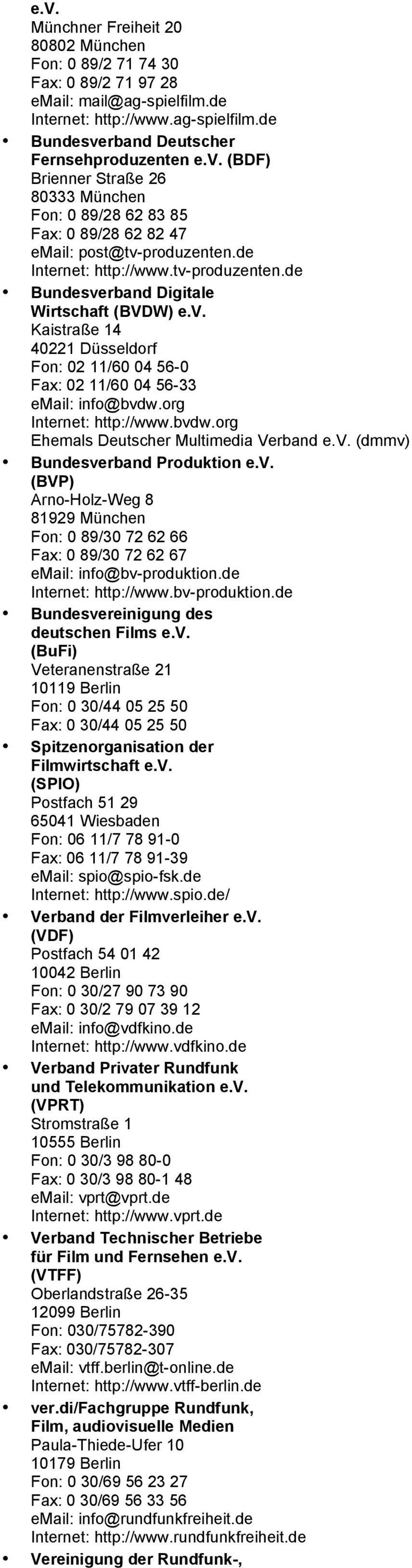 org : http://www.bvdw.org Ehemals Deutscher Multimedia Verband e.v. (dmmv) Bundesverband Produktion e.v. (BVP) Arno-Holz-Weg 8 81929 München Fon: 0 89/30 72 62 66 Fax: 0 89/30 72 62 67 email: info@bv-produktion.