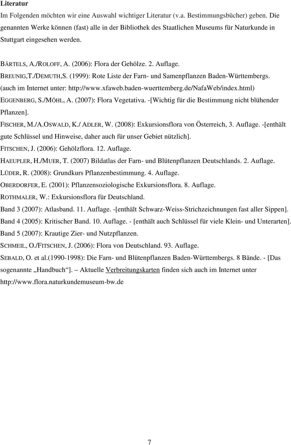 /DEMUTH,S. (1999): Rote Liste der Farn- und Samenpflanzen Baden-Württembergs. (auch im Internet unter: http://www.xfaweb.baden-wuerttemberg.de/nafaweb/index.html) EGGENBERG, S./MÖHL, A.