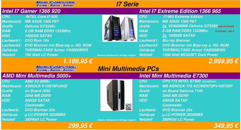 RAM 6 GB RAM DDR3 1333Mhz. 2x GTX295 + 300,- HDD 1000GB SATAII HDD 2x 1000GB SATAII Laufwerk1: DVD Rom 16x Laufwerk1: Blu-ray Brenner Laufwerk2: DVD Brenner mit Blue-ray u. HD. ROM Laufwerk2: DVD Brenner mit Blue-ray u.