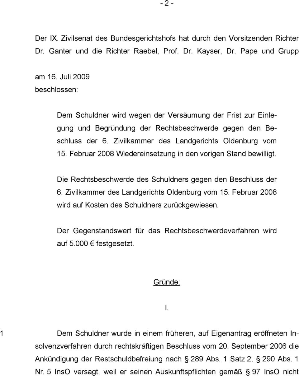 Februar 2008 Wiedereinsetzung in den vorigen Stand bewilligt. Die Rechtsbeschwerde des Schuldners gegen den Beschluss der 6. Zivilkammer des Landgerichts Oldenburg vom 15.