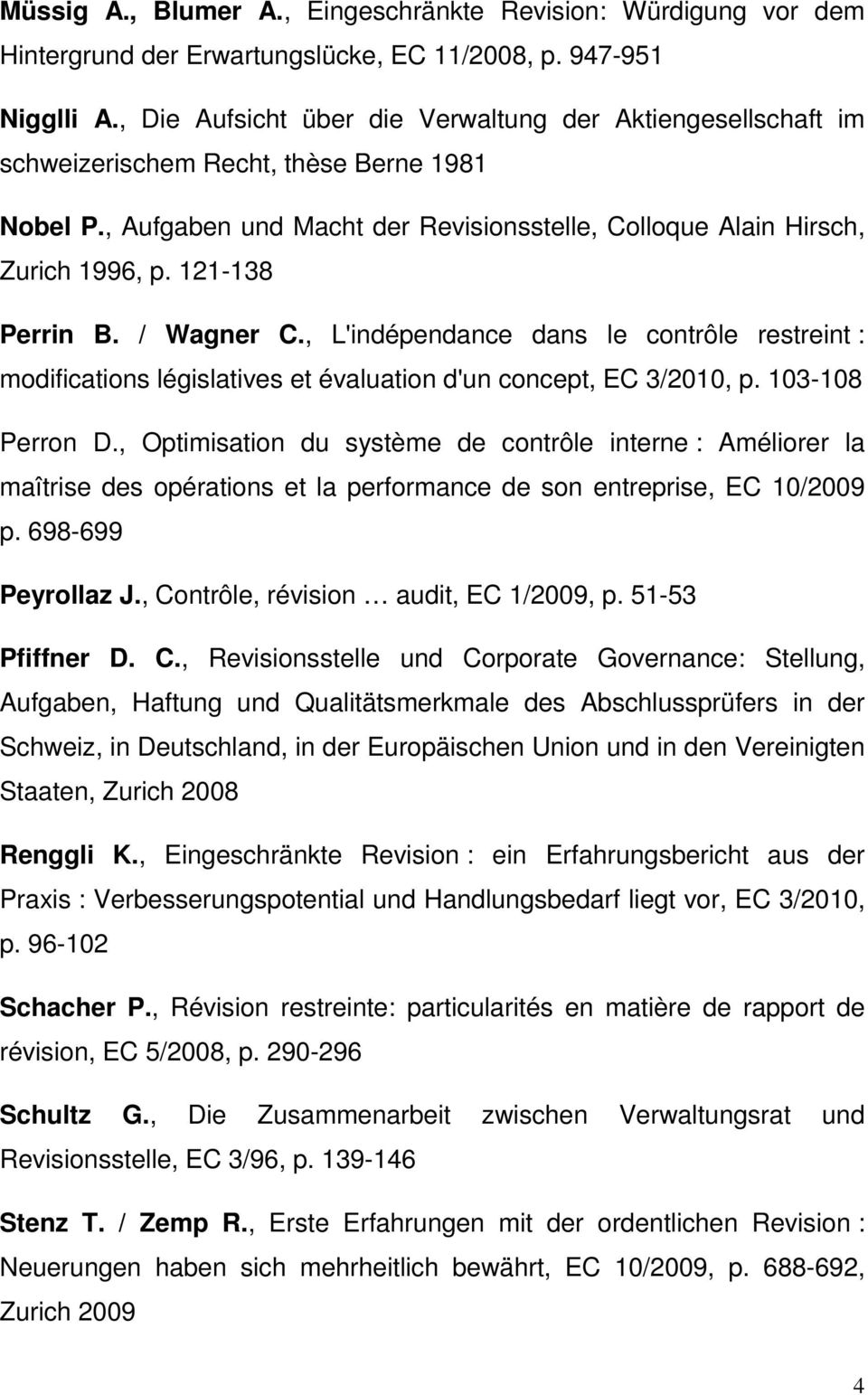 121-138 Perrin B. / Wagner C., L'indépendance dans le contrôle restreint : modifications législatives et évaluation d'un concept, EC 3/2010, p. 103-108 Perron D.