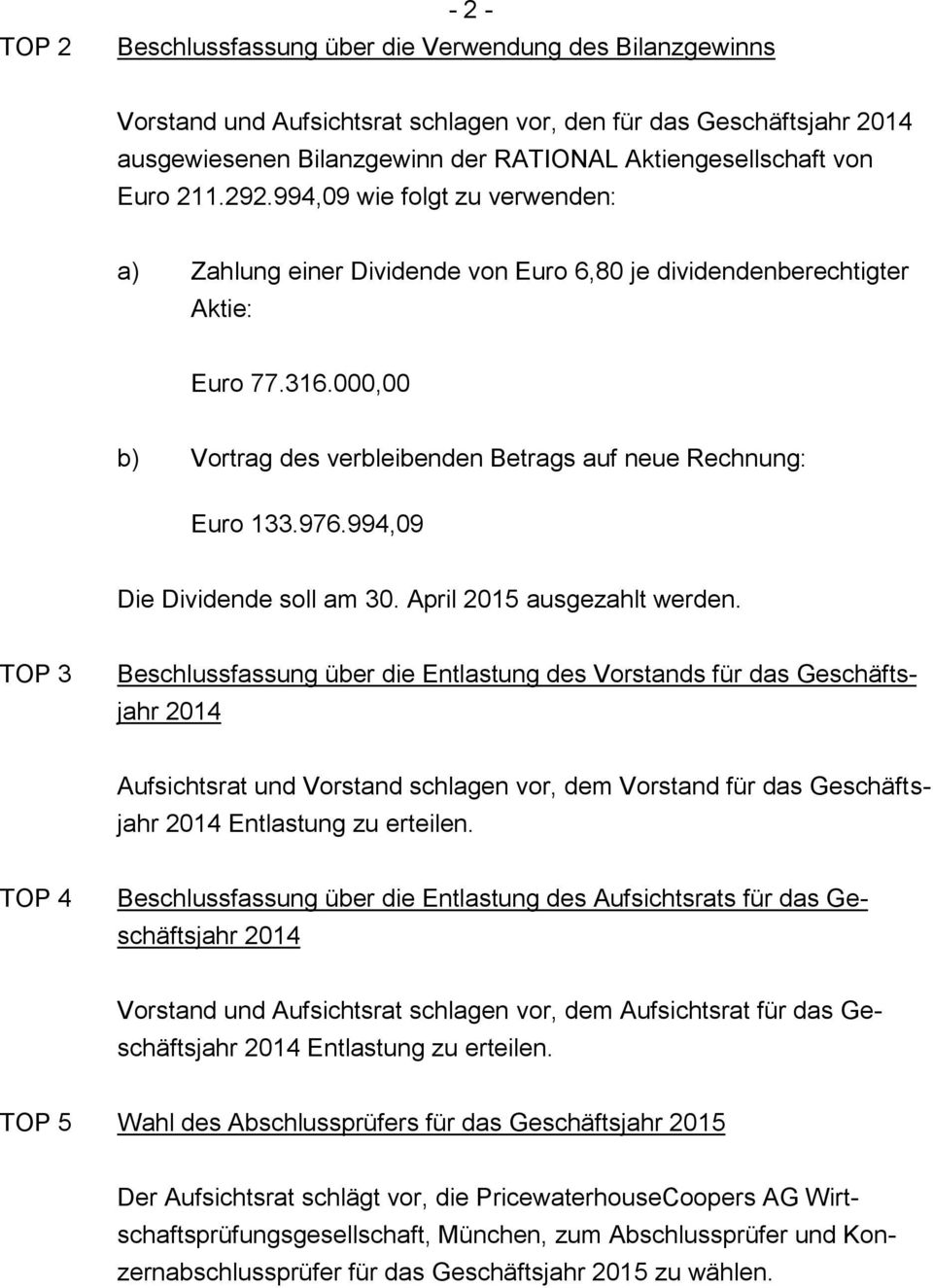000,00 b) Vortrag des verbleibenden Betrags auf neue Rechnung: Euro 133.976.994,09 Die Dividende soll am 30. April 2015 ausgezahlt werden.