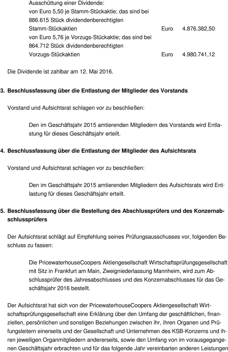 Beschlussfassung über die Entlastung der Mitglieder des Vorstands Vorstand und Aufsichtsrat schlagen vor zu beschließen: Den im Geschäftsjahr 2015 amtierenden Mitgliedern des Vorstands wird