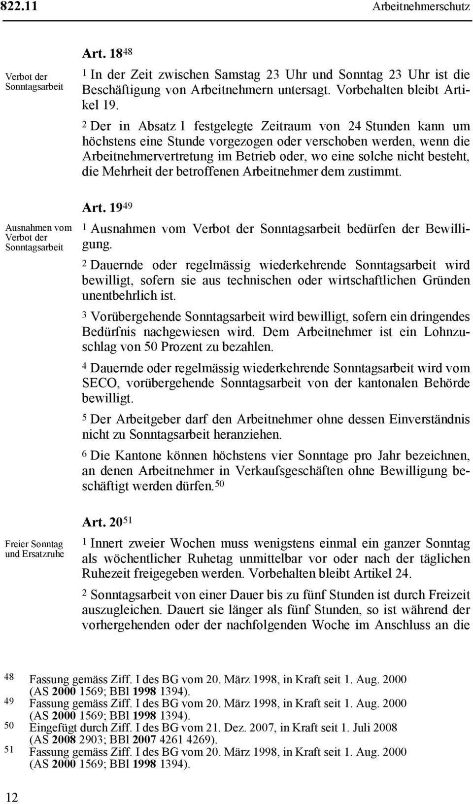 2 Der in Absatz 1 festgelegte Zeitraum von 24 Stunden kann um höchstens eine Stunde vorgezogen oder verschoben werden, wenn die Arbeitnehmervertretung im Betrieb oder, wo eine solche nicht besteht,