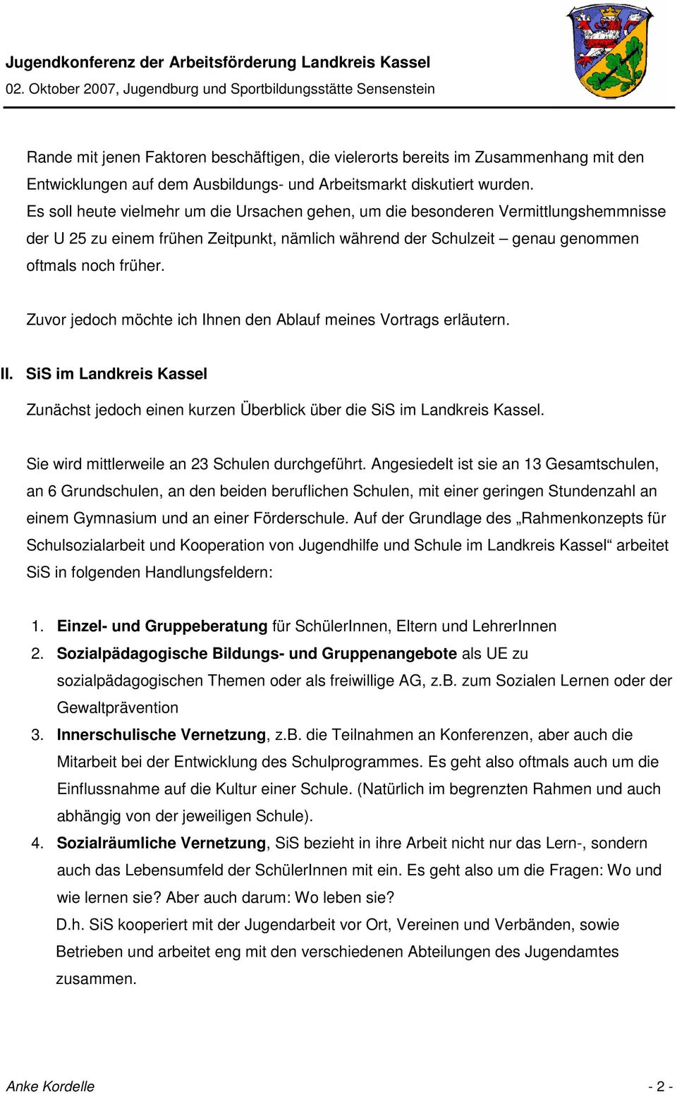 Zuvor jedoch möchte ich Ihnen den Ablauf meines Vortrags erläutern. II. SiS im Landkreis Kassel Zunächst jedoch einen kurzen Überblick über die SiS im Landkreis Kassel.