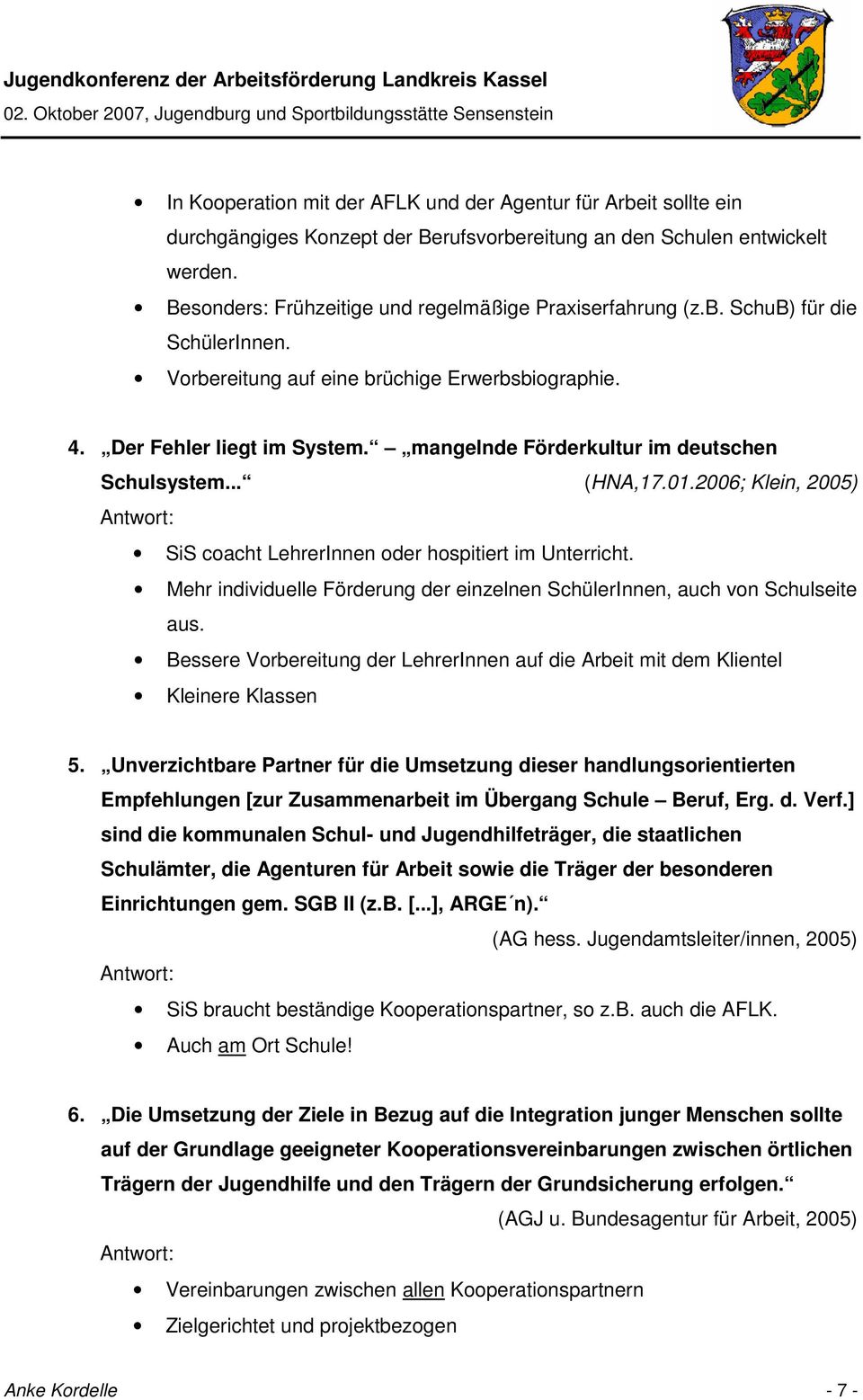 mangelnde Förderkultur im deutschen Schulsystem... (HNA,17.01.2006; Klein, 2005) SiS coacht LehrerInnen oder hospitiert im Unterricht.