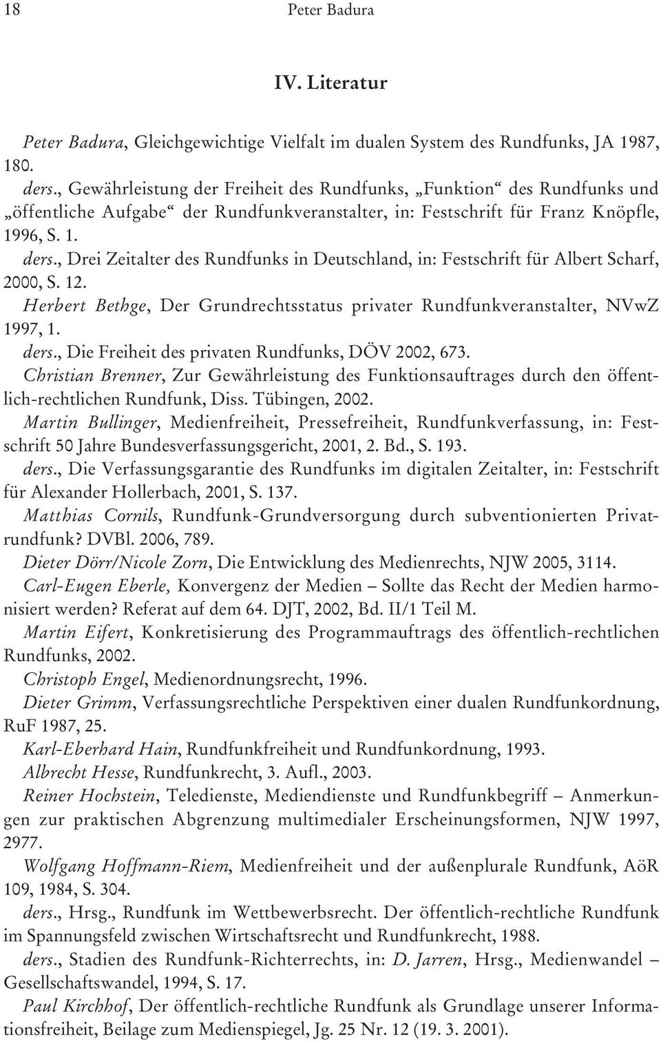 , Drei Zeitalter des Rundfunks in Deutschland, in: Festschrift für Albert Scharf, 2000, S. 12. Herbert Bethge, Der Grundrechtsstatus privater Rundfunkveranstalter, NVwZ 1997, 1. ders.
