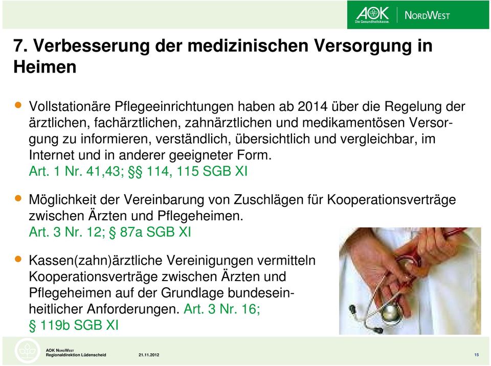 41,43; 114, 115 SGB XI Möglichkeit der Vereinbarung von Zuschlägen für Kooperationsverträge zwischen Ärzten und Pflegeheimen. Art. 3 Nr.