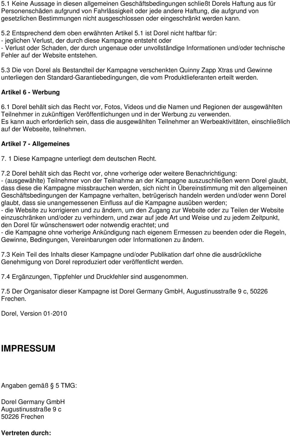 1 ist Dorel nicht haftbar für: - jeglichen Verlust, der durch diese Kampagne entsteht oder - Verlust oder Schaden, der durch ungenaue oder unvollständige Informationen und/oder technische Fehler auf