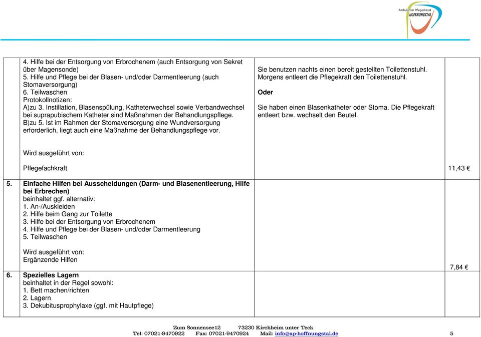 Ist im Rahmen der Stomaversorgung eine Wundversorgung erforderlich, liegt auch eine Maßnahme der Behandlungspflege vor. Sie benutzen nachts einen bereit gestellten Toilettenstuhl.