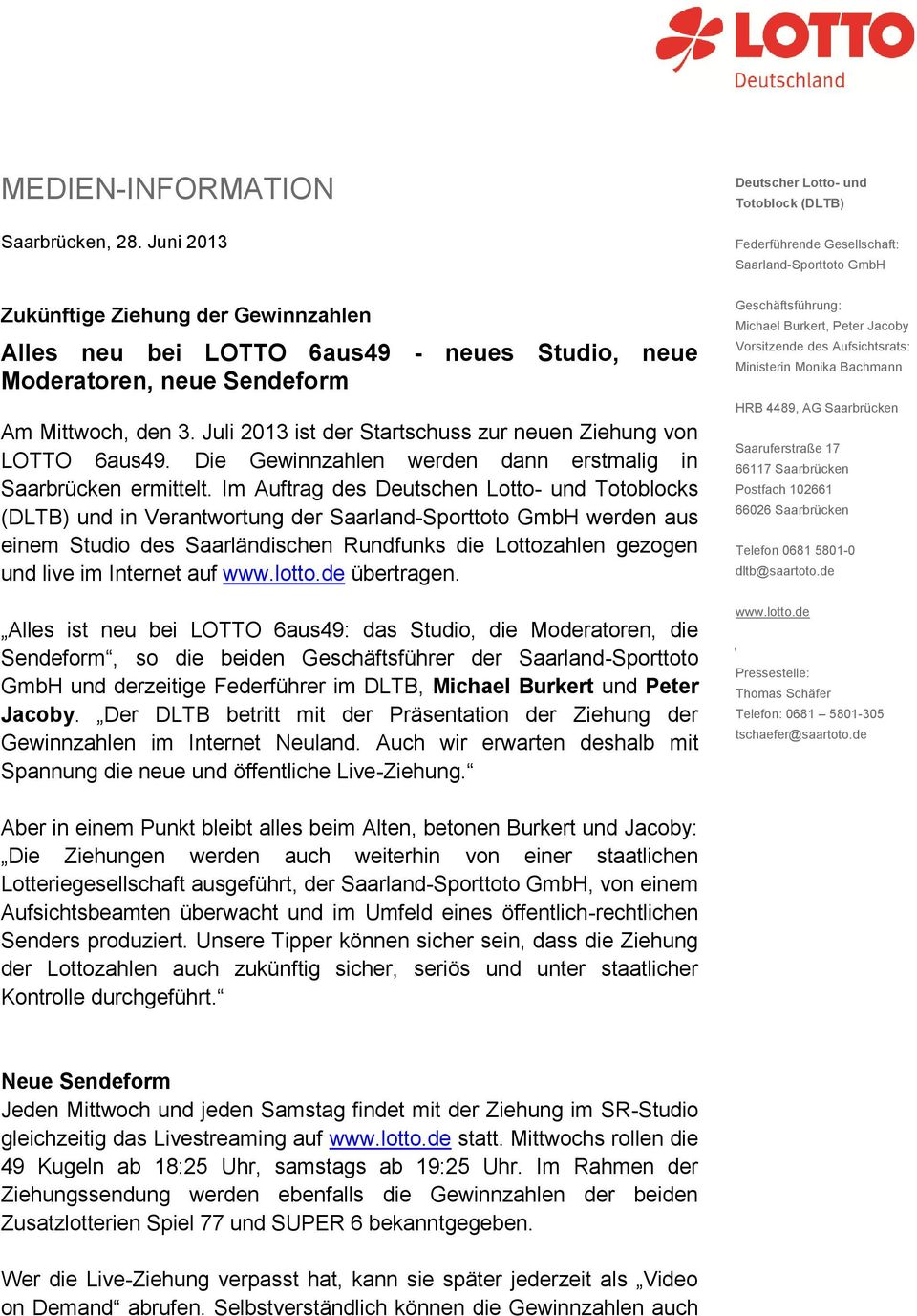 neue Sendeform Am Mittwoch, den 3. Juli 2013 ist der Startschuss zur neuen Ziehung von LOTTO 6aus49. Die Gewinnzahlen werden dann erstmalig in Saarbrücken ermittelt.