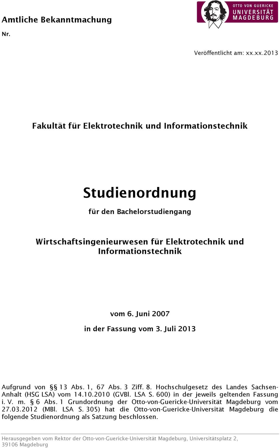 Juni 2007 in der Fassung vom 3. Juli 2013 Aufgrund von 13 Abs. 1, 67 Abs. 3 Ziff. 8. Hochschulgesetz des Landes Sachsen- Anhalt (HSG LSA) vom 14.10.2010 (GVBl. LSA S.
