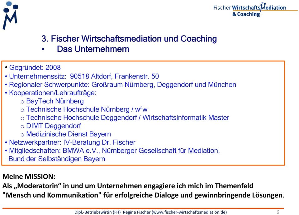 Hochschule Deggendorf / Wirtschaftsinformatik Master o DIMT Deggendorf o Medizinische Dienst Bayern Netzwerkpartner: IV-Beratung Dr. Fischer Mitgliedschaften: BMWA e.v.