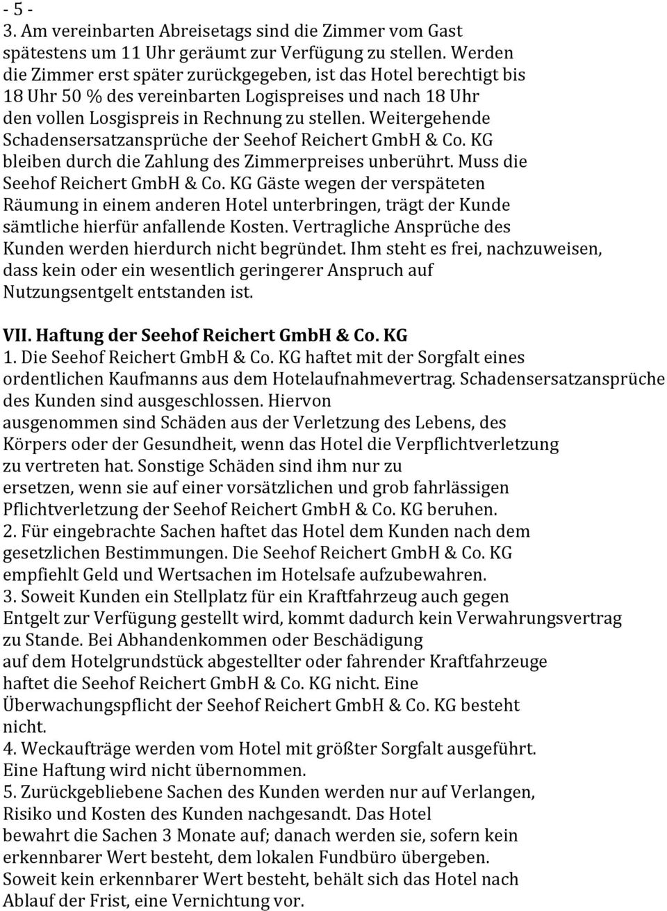 Weitergehende Schadensersatzansprüche der Seehof Reichert GmbH & Co. KG bleiben durch die Zahlung des Zimmerpreises unberührt. Muss die Seehof Reichert GmbH & Co.