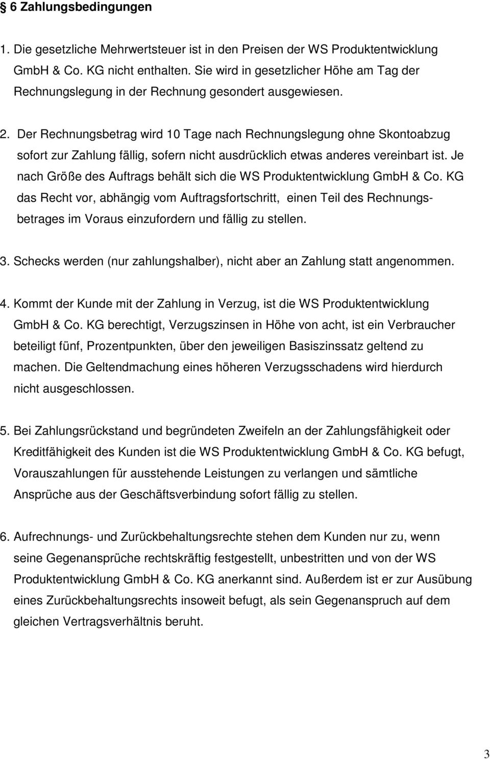 Der Rechnungsbetrag wird 10 Tage nach Rechnungslegung ohne Skontoabzug sofort zur Zahlung fällig, sofern nicht ausdrücklich etwas anderes vereinbart ist.