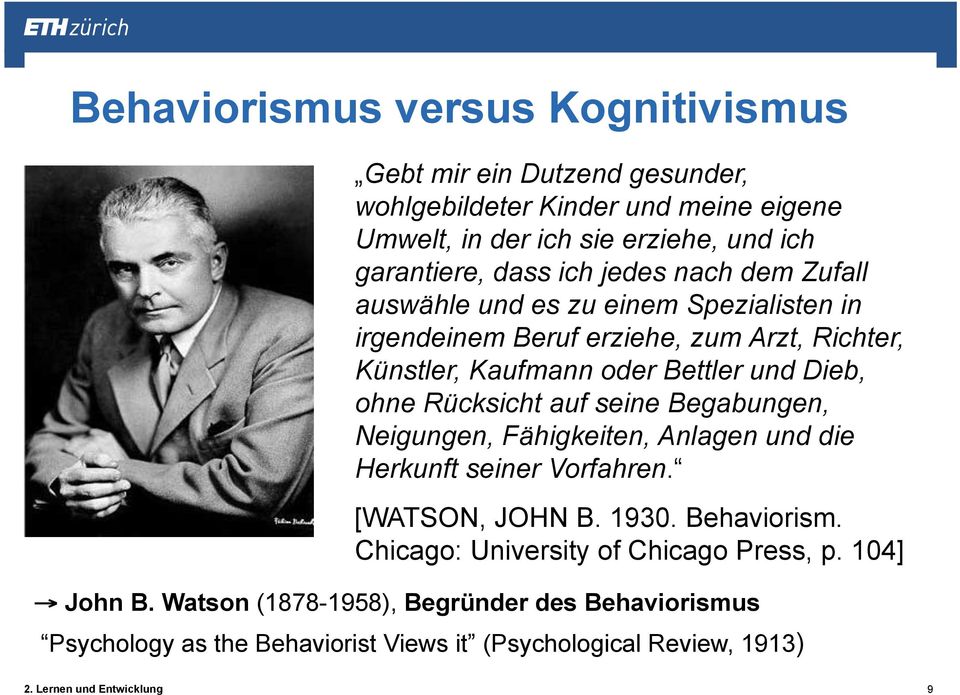 Dieb, ohne Rücksicht auf seine Begabungen, Neigungen, Fähigkeiten, Anlagen und die Herkunft seiner Vorfahren. [WATSON, JOHN B. 1930. Behaviorism.