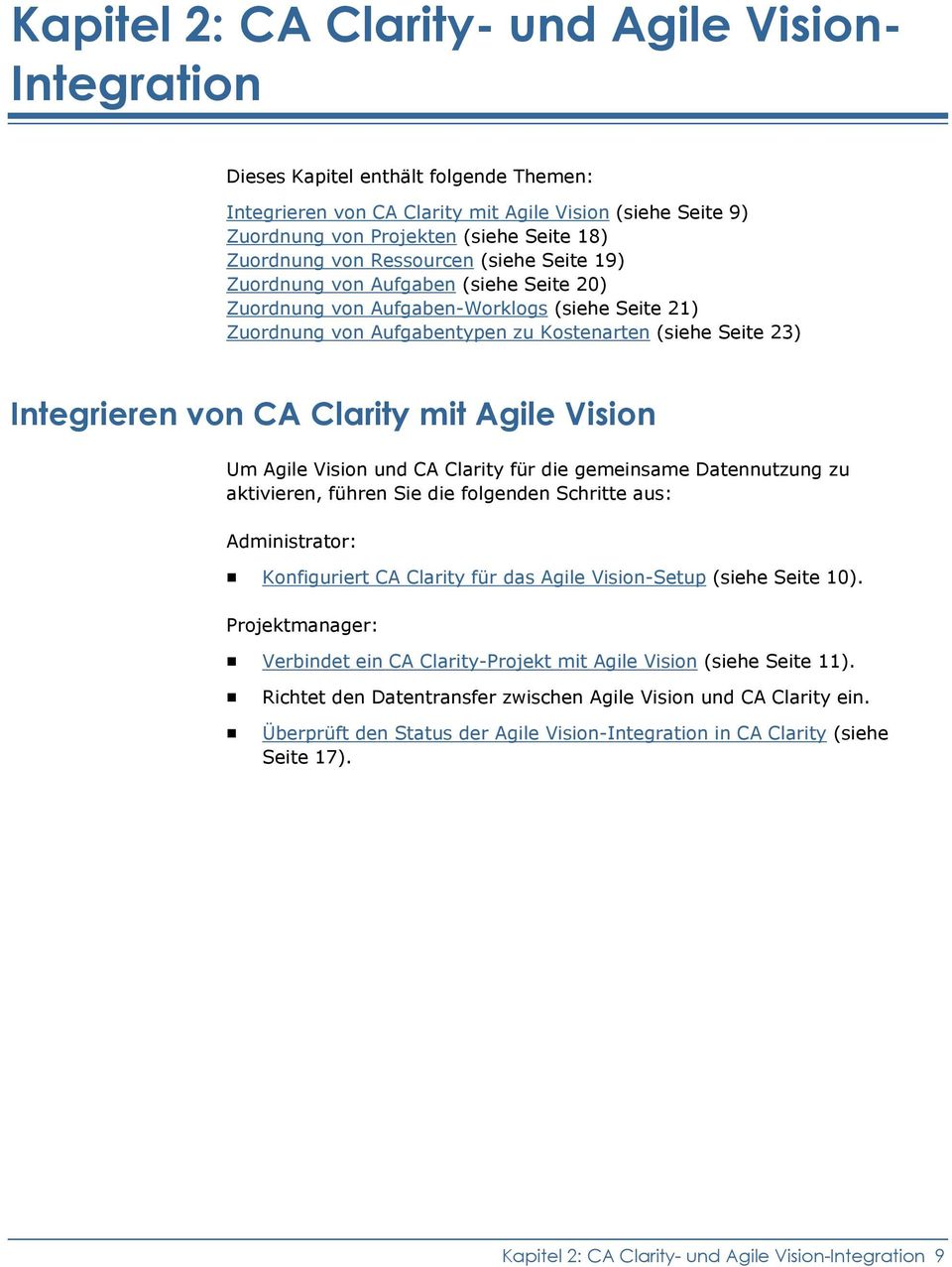 Integrieren von CA Clarity mit Agile Vision Um Agile Vision und CA Clarity für die gemeinsame Datennutzung zu aktivieren, führen Sie die folgenden Schritte aus: Administrator: Konfiguriert CA Clarity