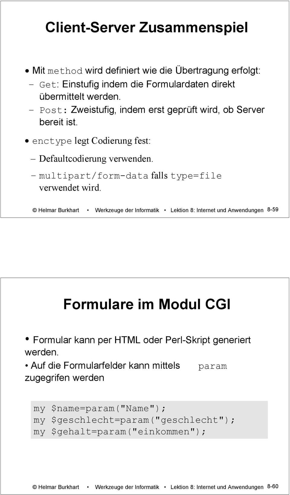 Helmar Burkhart Werkzeuge der Informatik Lektion 8: Internet und Anwendungen 8-59 Formulare im Modul CGI Formular kann per HTML oder Perl-Skript generiert werden.
