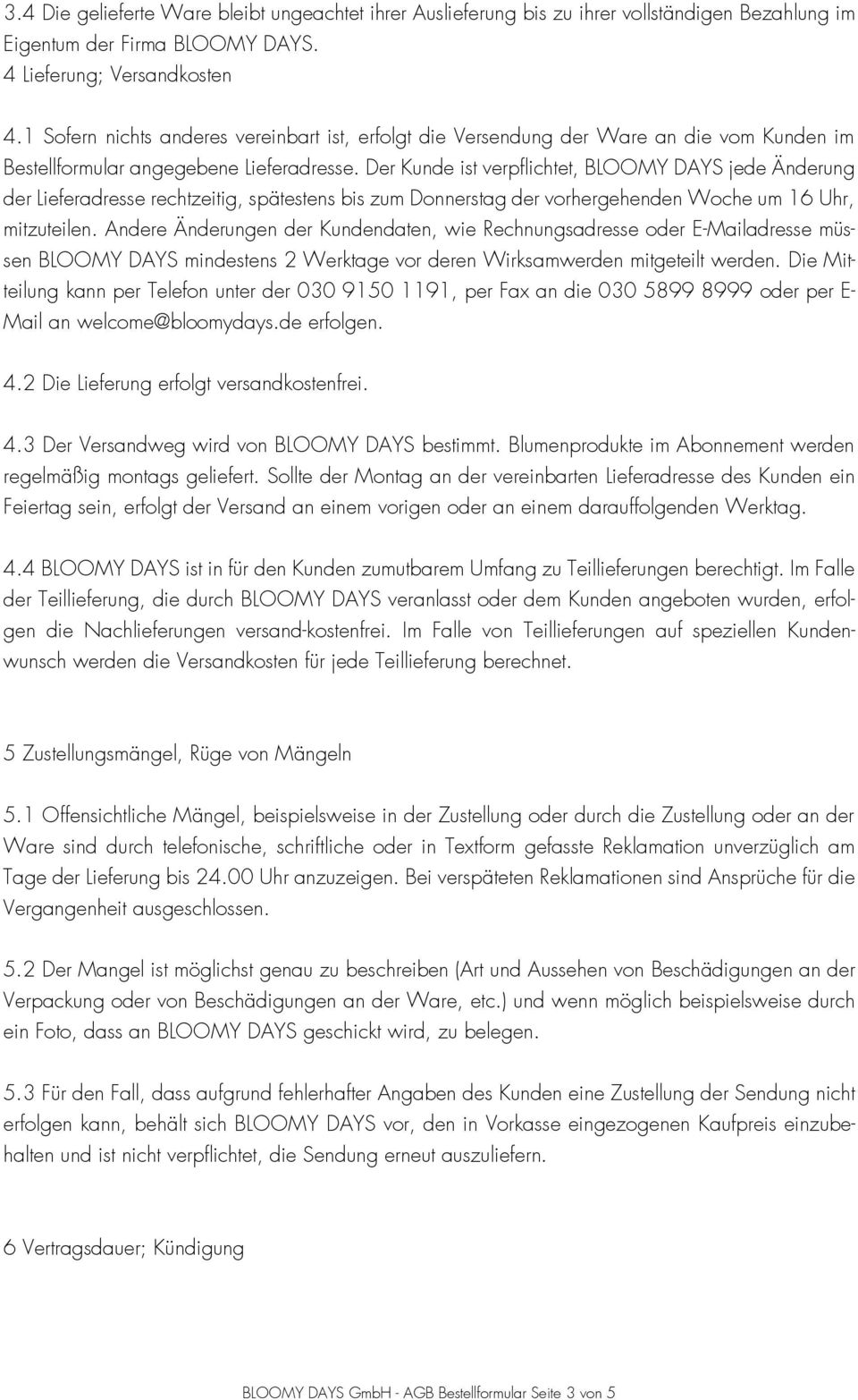 Der Kunde ist verpflichtet, BLOOMY DAYS jede Änderung der Lieferadresse rechtzeitig, spätestens bis zum Donnerstag der vorhergehenden Woche um 16 Uhr, mitzuteilen.