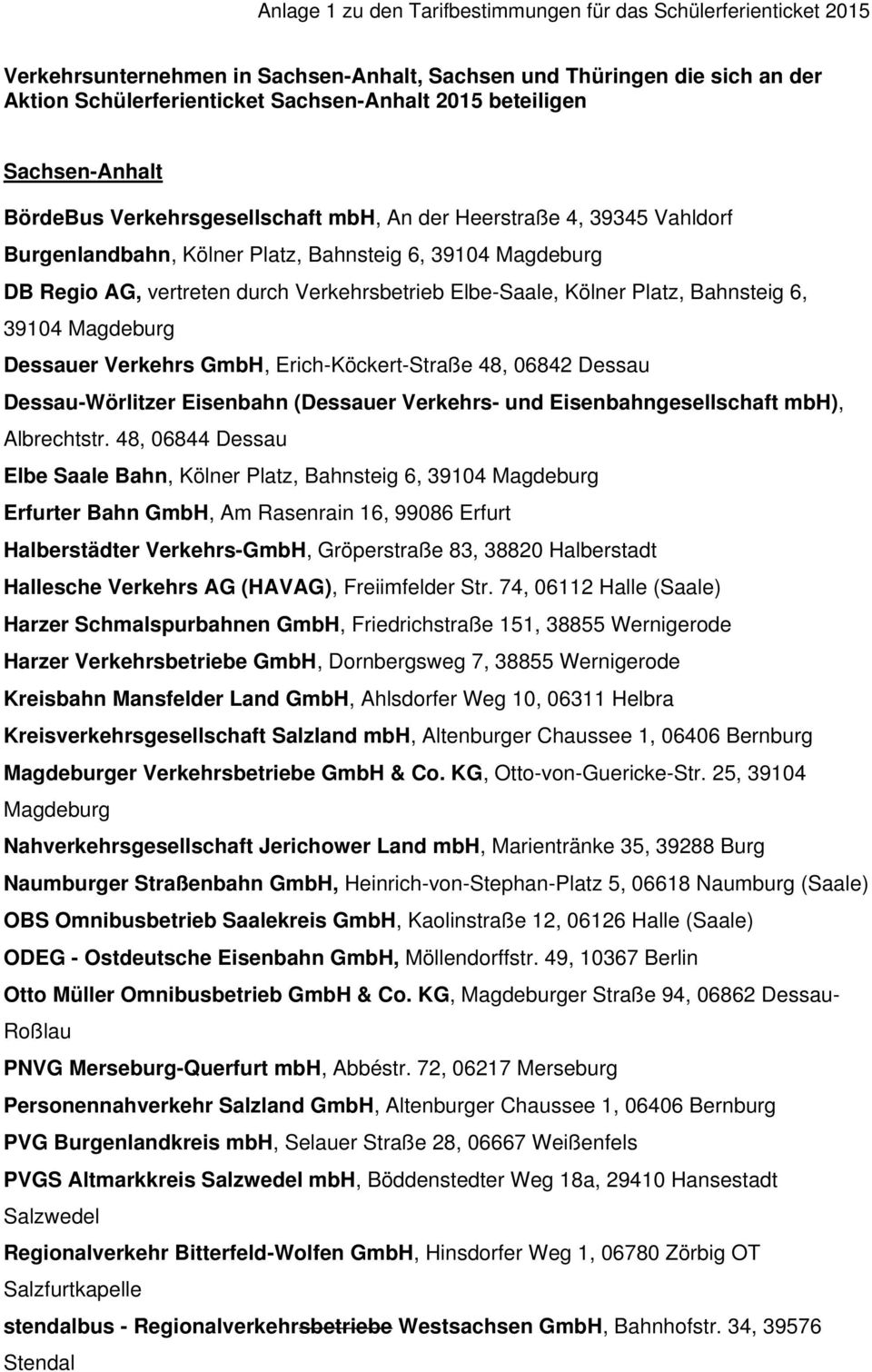 Verkehrsbetrieb Elbe-Saale, Kölner Platz, Bahnsteig 6, 39104 Magdeburg Dessauer Verkehrs GmbH, Erich-Köckert-Straße 48, 06842 Dessau Dessau-Wörlitzer Eisenbahn (Dessauer Verkehrs- und