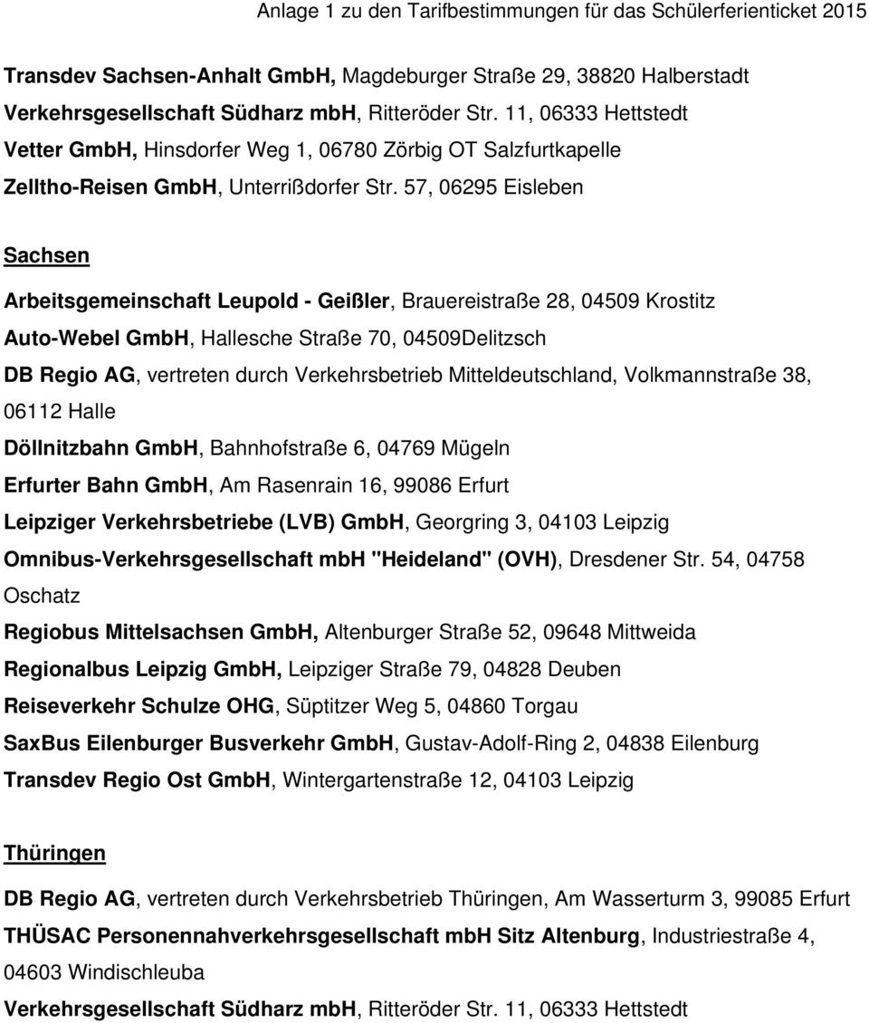 57, 06295 Eisleben Sachsen Arbeitsgemeinschaft Leupold - Geißler, Brauereistraße 28, 04509 Krostitz Auto-Webel GmbH, Hallesche Straße 70, 04509Delitzsch DB Regio AG, vertreten durch Verkehrsbetrieb