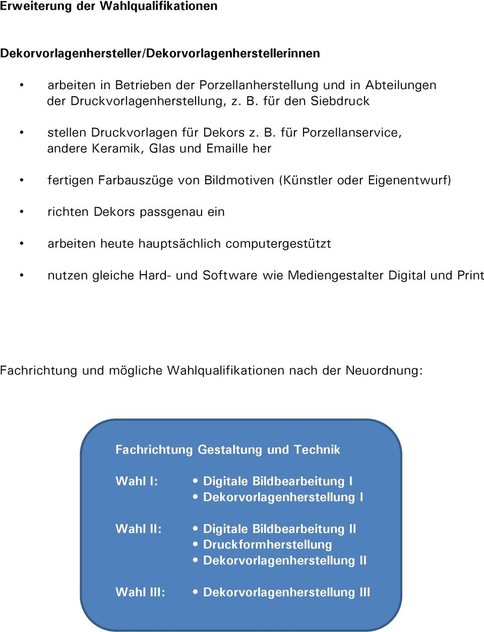 computergestützt nutzen gleiche Hard- und Software wie Mediengestalter Digital und Print Fachrichtung und mögliche Wahlqualifikationen nach der Neuordnung: Fachrichtung Gestaltung und Technik Wahl