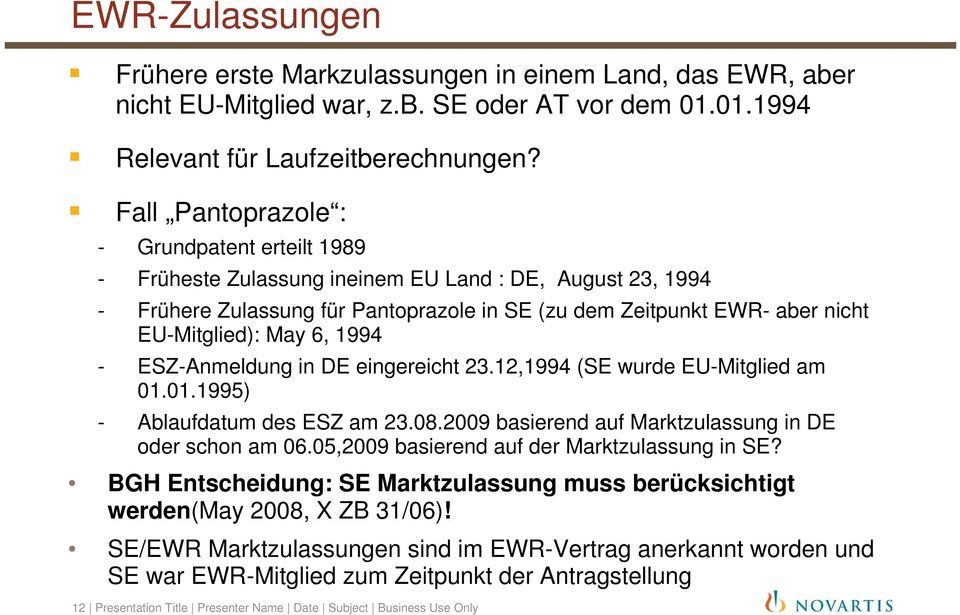May 6, 1994 - ESZ-Anmeldung in DE eingereicht 23.12,1994 (SE wurde EU-Mitglied am 01.01.1995) - Ablaufdatum des ESZ am 23.08.2009 basierend auf Marktzulassung in DE oder schon am 06.