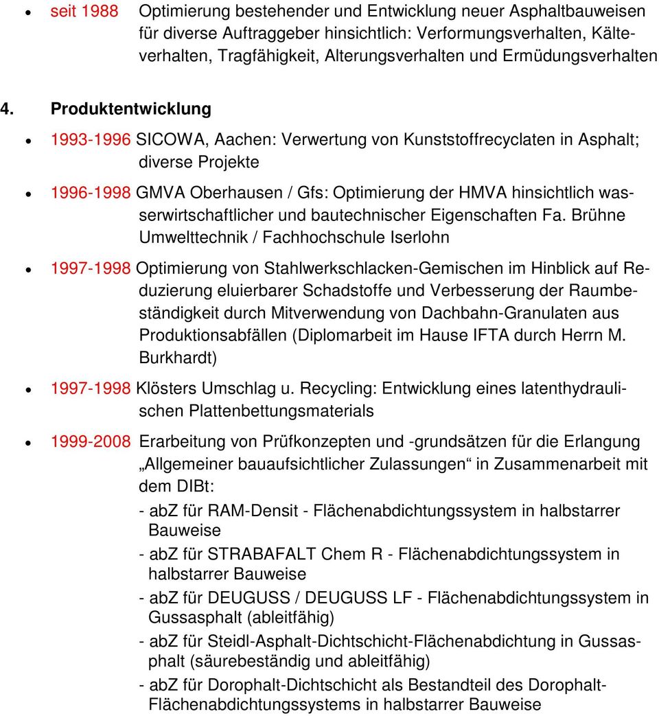 Produktentwicklung 1993-1996 SICOWA, Aachen: Verwertung von Kunststoffrecyclaten in Asphalt; diverse Projekte 1996-1998 GMVA Oberhausen / Gfs: Optimierung der HMVA hinsichtlich wasserwirtschaftlicher