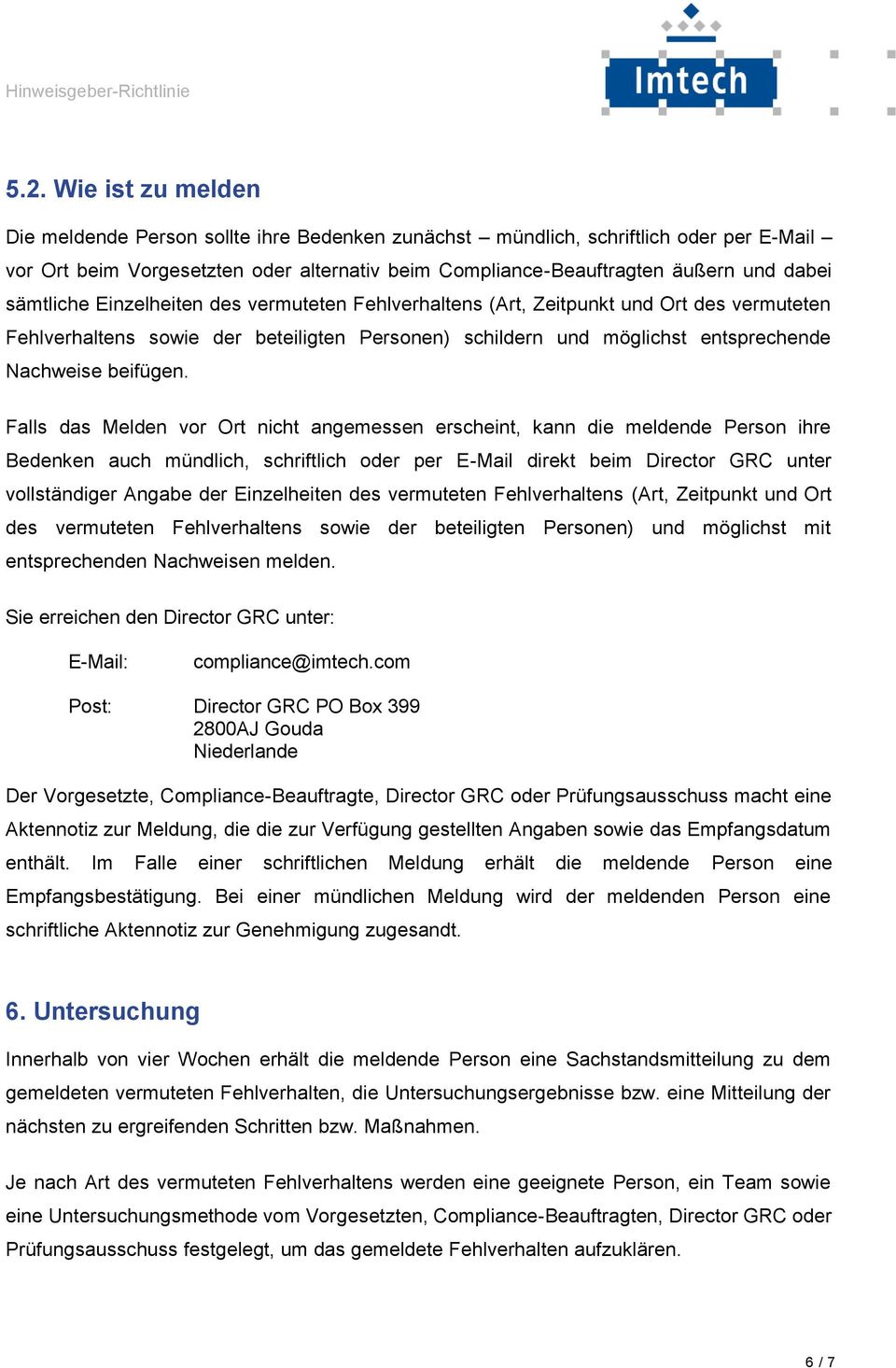 Falls das Melden vor Ort nicht angemessen erscheint, kann die meldende Person ihre Bedenken auch mündlich, schriftlich oder per E-Mail direkt beim Director GRC unter vollständiger Angabe der