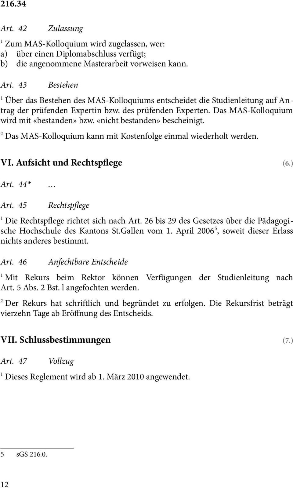 ) Art. 44* Art. 45 Rechtspflege Die Rechtspflege richtet sich nach Art. 6 bis 9 des Gesetzes über die Pädagogische Hochschule des Kantons St.Gallen vom.