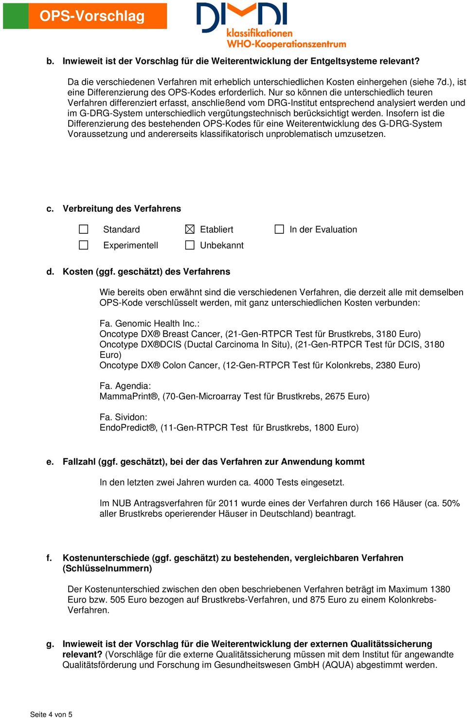 Nur so können die unterschiedlich teuren Verfahren differenziert erfasst, anschließend vom DRG-Institut entsprechend analysiert werden und im G-DRG-System unterschiedlich vergütungstechnisch