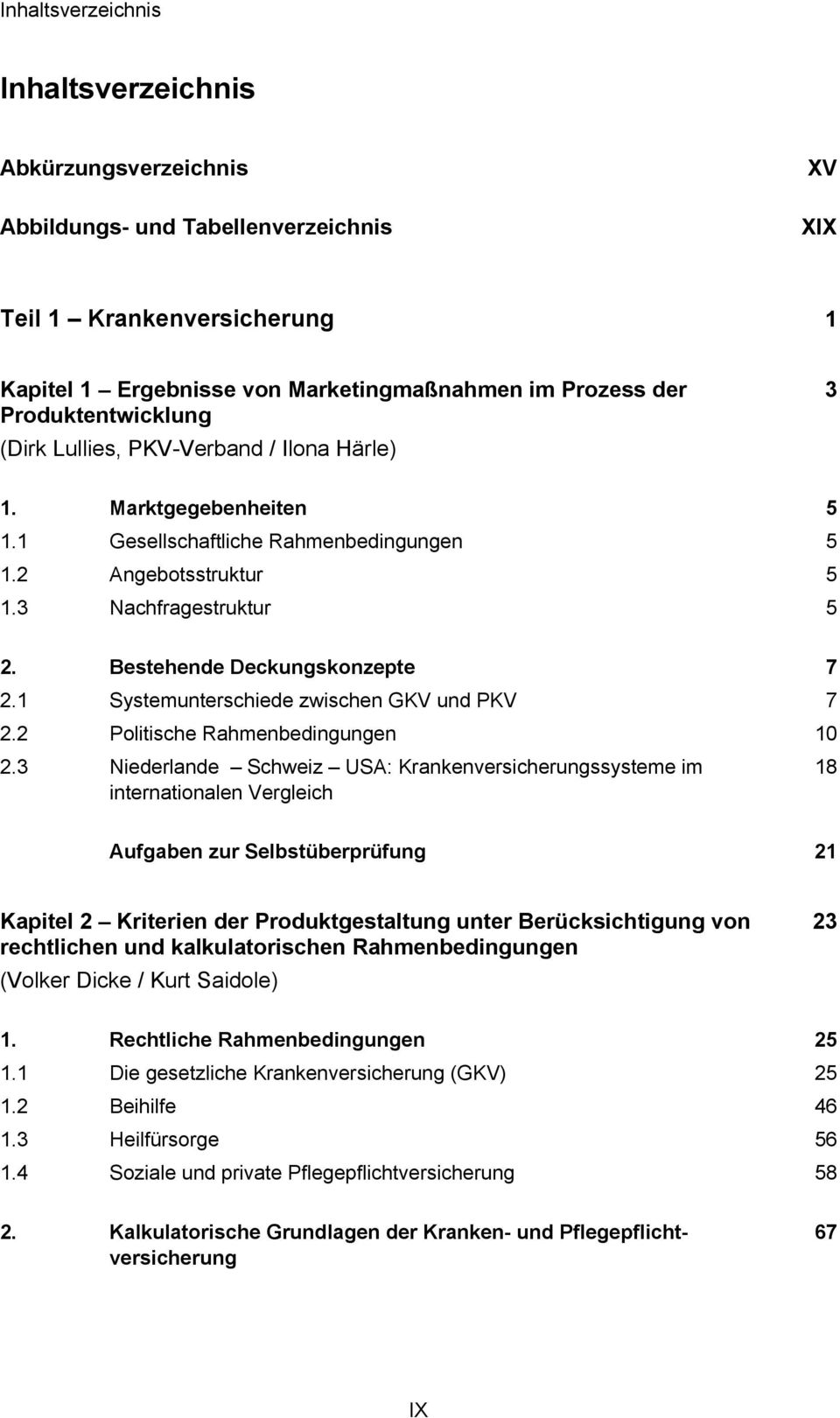 Bestehende Deckungskonzepte 7 Systemunterschiede zwischen GKV und PKV Politische Rahmenbedingungen Niederlande Schweiz USA: Krankenversicherungssysteme im internationalen Vergleich 7 10 18 Aufgaben