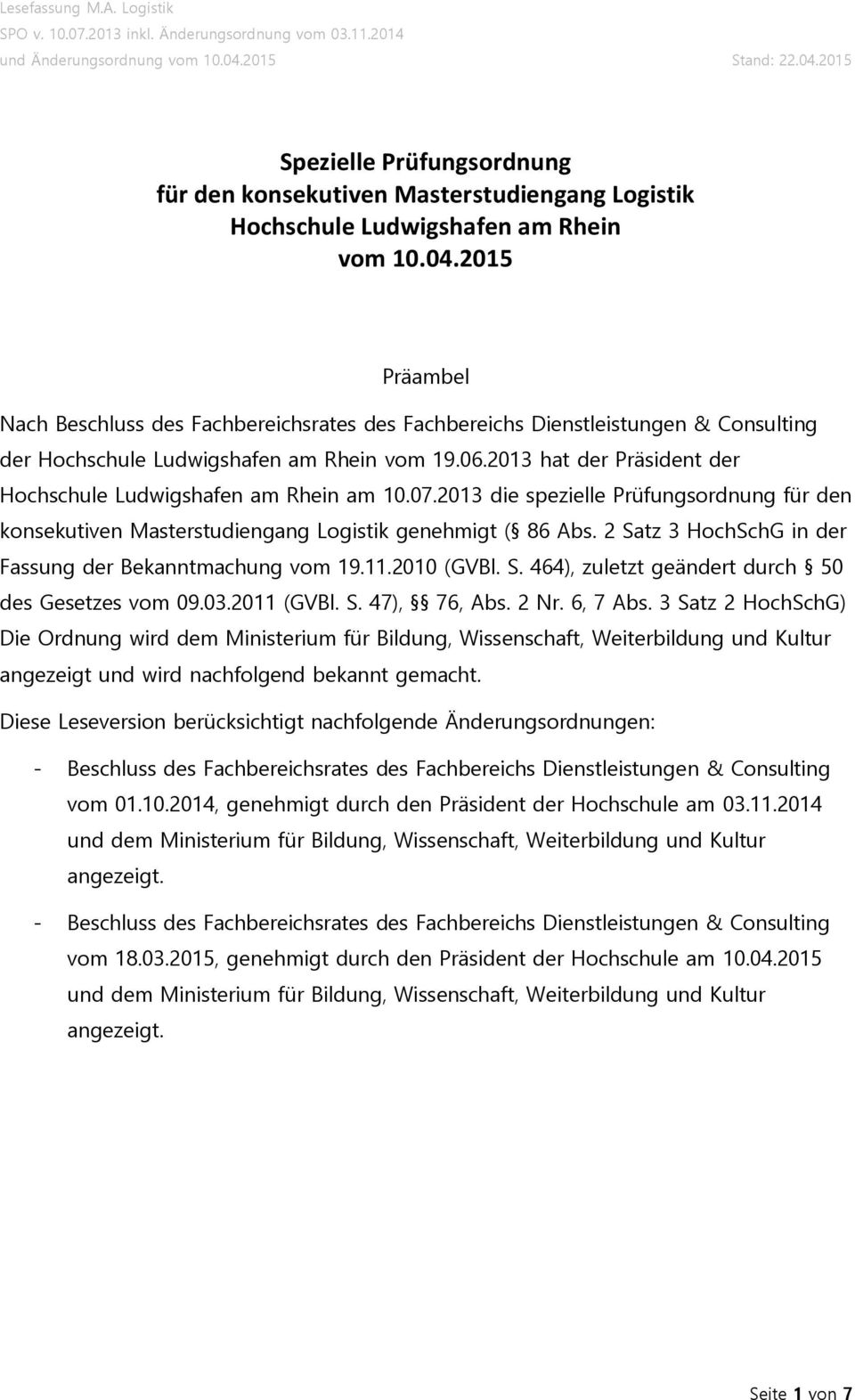 2013 hat der räsident der Hochschule Ludwigshafen am Rhein am 10.07.2013 die spezielle rüfungsordnung für den konsekutiven Masterstudiengang Logistik genehmigt ( 86 Abs.