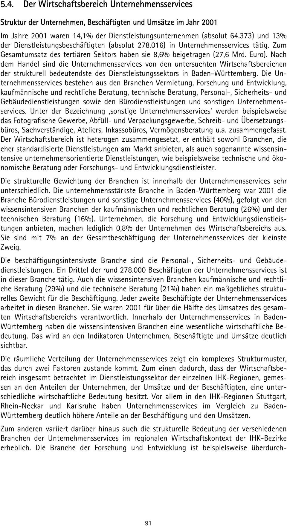 Nach dem Handel sind die Unternehmensservices von den untersuchten Wirtschaftsbereichen der strukturell bedeutendste des Dienstleistungssektors in Baden-Württemberg.