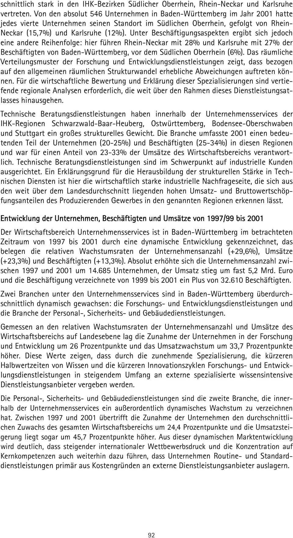 Unter Beschäftigungsaspekten ergibt sich jedoch eine andere Reihenfolge: hier führen Rhein-Neckar mit 28% und Karlsruhe mit 27% der Beschäftigten von Baden-Württemberg, vor dem Südlichen Oberrhein