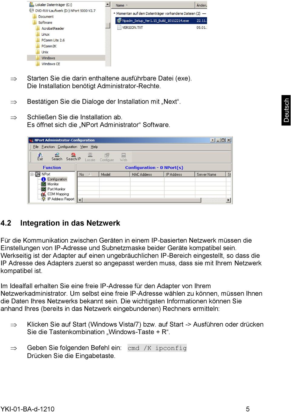 2 Integration in das Netzwerk Für die Kommunikation zwischen Geräten in einem IP-basierten Netzwerk müssen die Einstellungen von IP-Adresse und Subnetzmaske beider Geräte kompatibel sein.