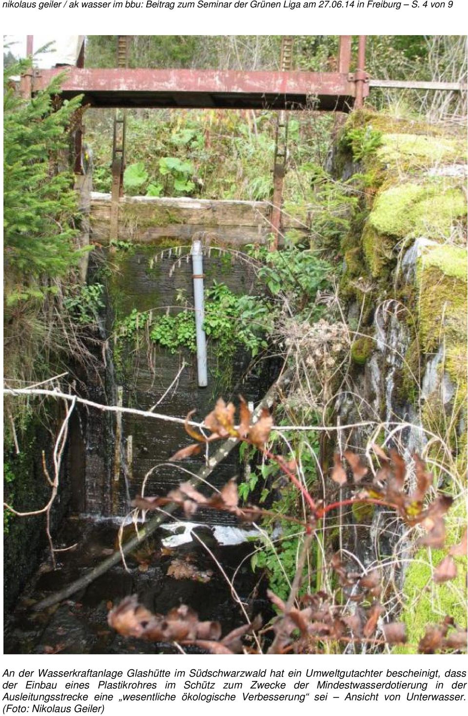 dass der Einbau eines Plastikrohres im Schütz zum Zwecke der Mindestwasserdotierung in der