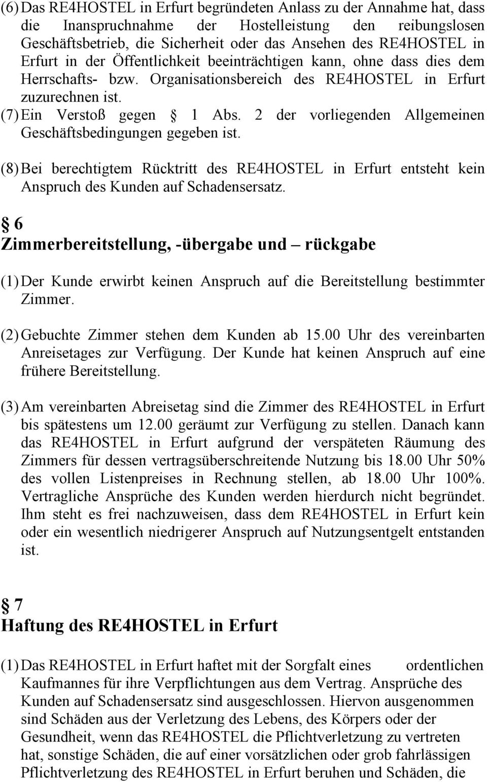 2 der vorliegenden Allgemeinen Geschäftsbedingungen gegeben ist. (8)Bei berechtigtem Rücktritt des RE4HOSTEL in Erfurt entsteht kein Anspruch des Kunden auf Schadensersatz.