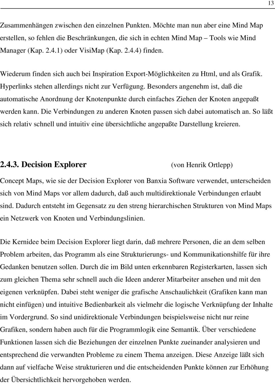 Besonders angenehm ist, daß die automatische Anordnung der Knotenpunkte durch einfaches Ziehen der Knoten angepaßt werden kann. Die Verbindungen zu anderen Knoten passen sich dabei automatisch an.