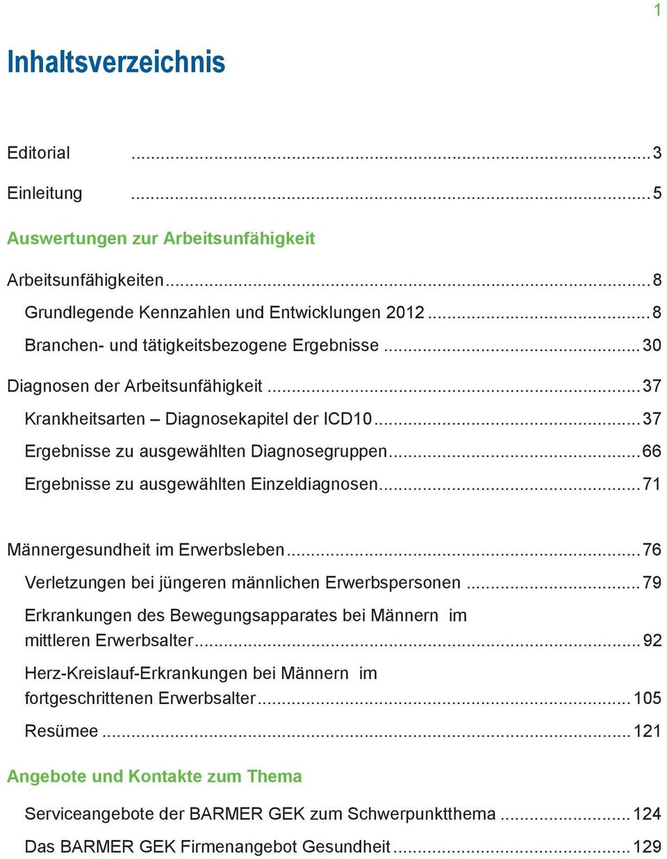 ..66 Ergebnisse zu ausgewählten Einzeldiagnosen...71 Männergesundheit im Erwerbsleben...76 Verletzungen bei jüngeren männlichen Erwerbspersonen.